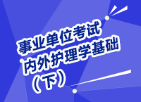 事業(yè)單位考試醫(yī)療衛(wèi)生指導(dǎo)講座之內(nèi)、外護(hù)理學(xué)（下）