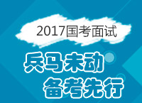 2017年國(guó)家公務(wù)員考試面試備考：兵馬未動(dòng) 備考先行